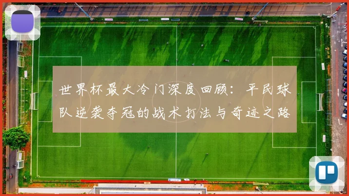 世界杯最大冷门深度回顾:平民球队逆袭夺冠的战术打法与奇迹之路分析