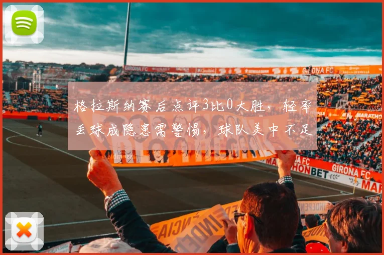 格拉斯纳赛后点评3比0大胜，轻率丢球成隐患需警惕，球队美中不足分析